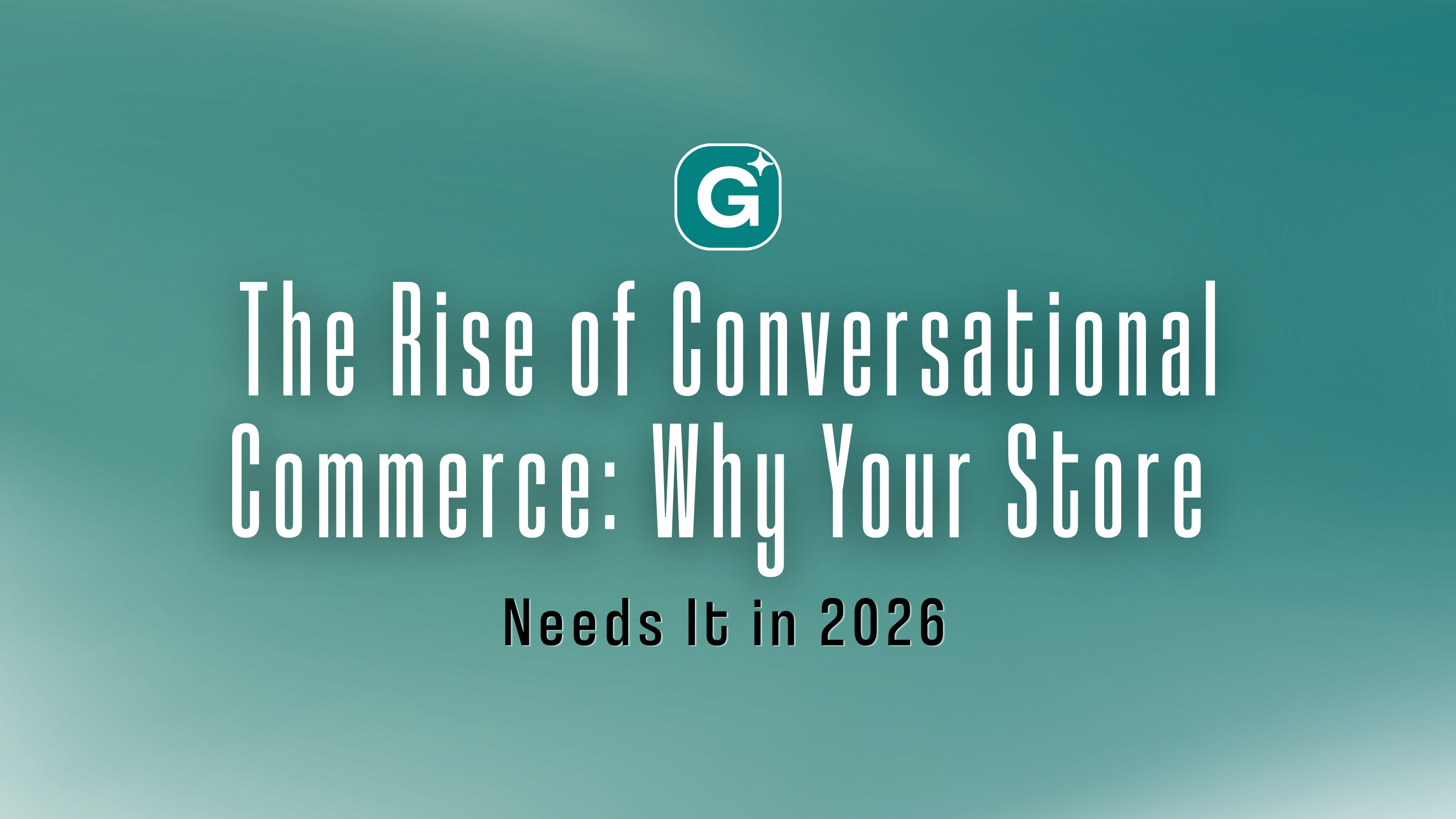 The Rise of Conversational Commerce: Why Your Store Needs It in 2026