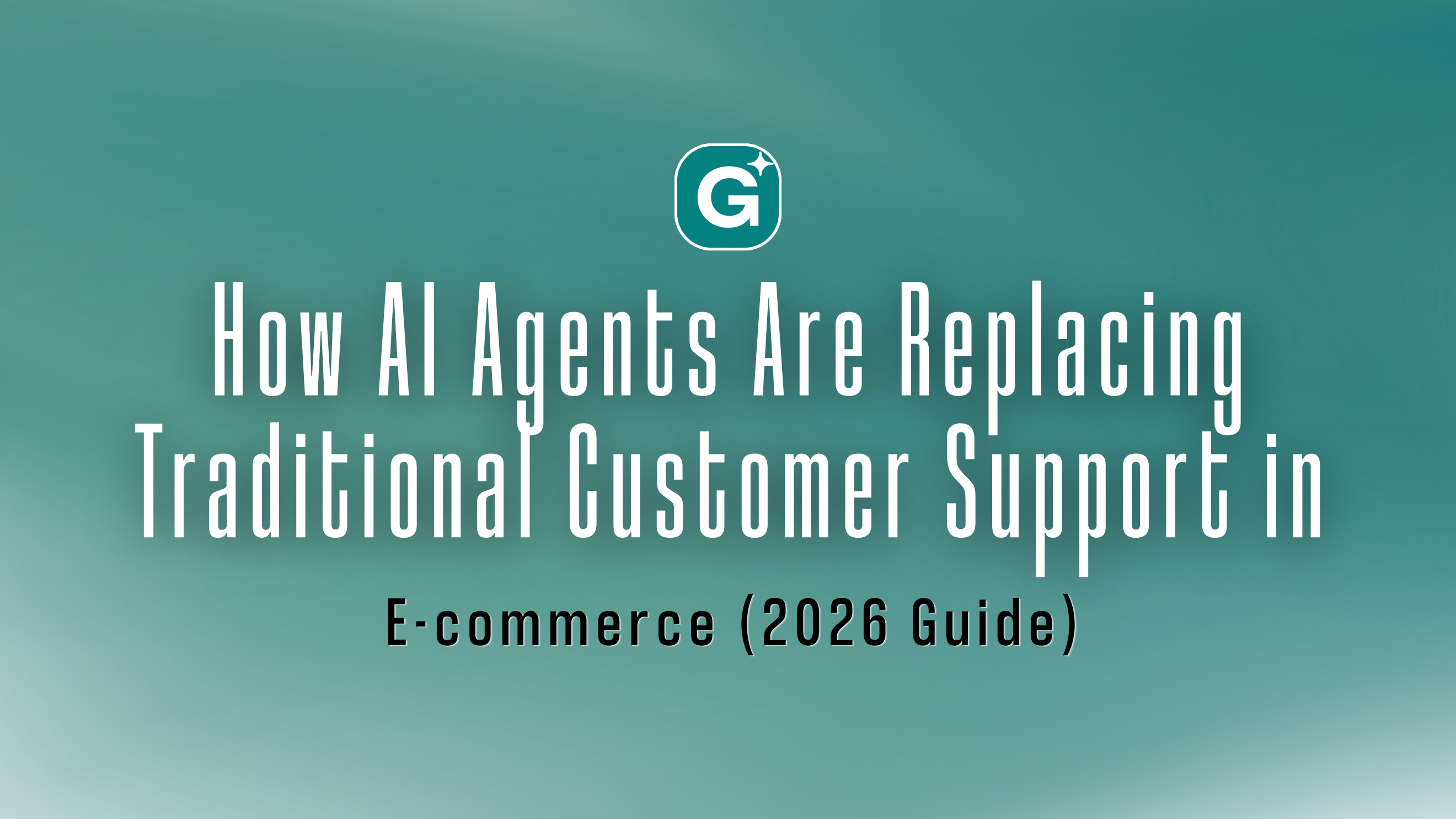 How AI Agents Are Replacing Traditional Customer Support in E-commerce (2026 Guide)