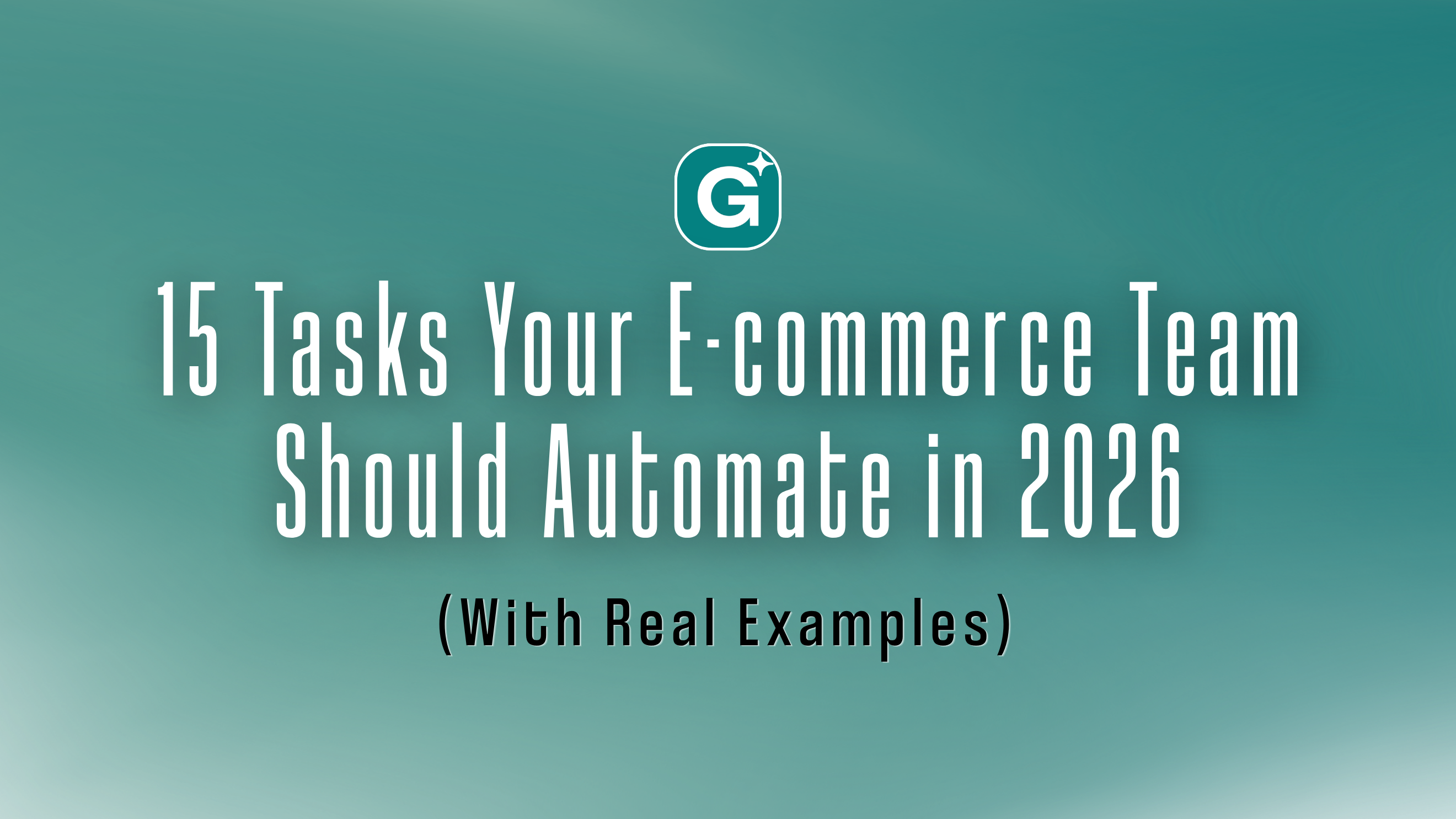 15 Tasks Your E-commerce Team Should Automate in 2026 (With Real Examples)