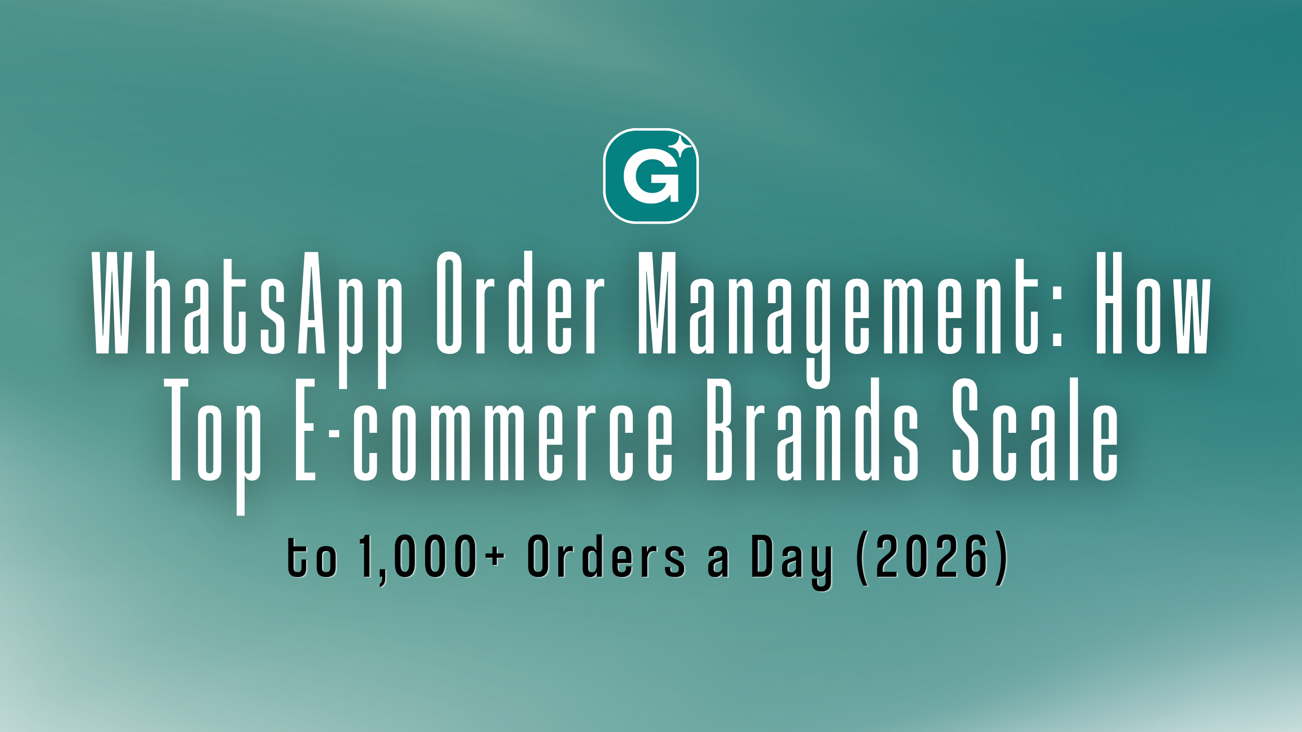 WhatsApp Order Management: How Top E-commerce Brands Scale to 1,000+ Orders a Day (2026)